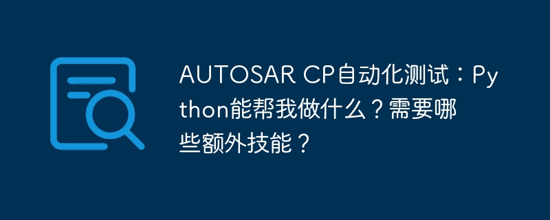 autosar cp自动化测试:python能帮我做什么?需要哪些额外技能?