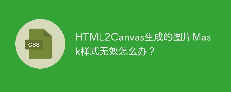 html2canvas生成的图片mask样式无效怎么办?