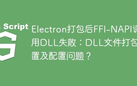 Electron打包后FFI-NAPI调用DLL失败：DLL文件打包位置及配置问题？