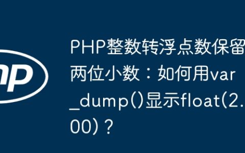 PHP整数转浮点数保留两位小数：如何用var_dump()显示float(2.00)？