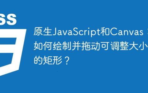 原生JavaScript和Canvas：如何绘制并拖动可调整大小的矩形？