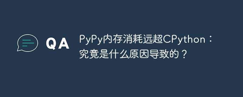 pypy内存消耗远超cpython:究竟是什么原因导致的?