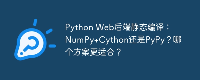 python web后端静态编译:numpy+cython还是pypy?哪个方案更适合?