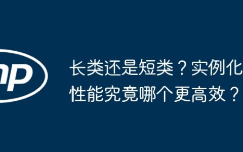 长类还是短类？实例化性能究竟哪个更高效？