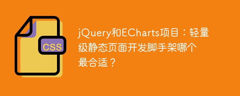 jquery和echarts项目:轻量级静态页面开发脚手架哪个最合适?