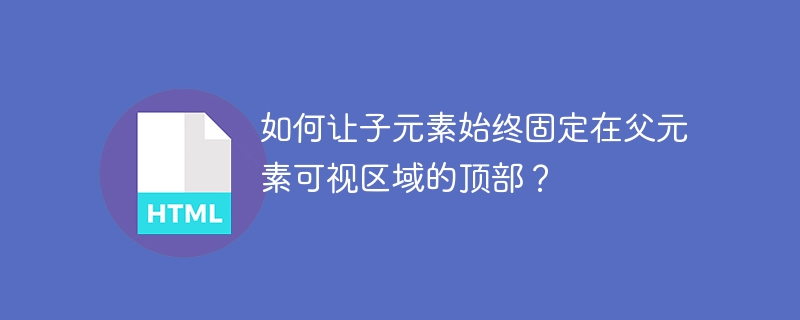 如何让子元素始终固定在父元素可视区域的顶部?