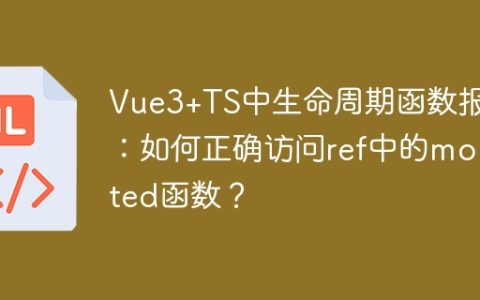 Vue3+TS中生命周期函数报错：如何正确访问ref中的mounted函数？