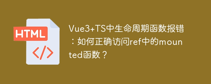 Vue3+TS中生命周期函数报错:如何正确访问ref中的mounted函数?