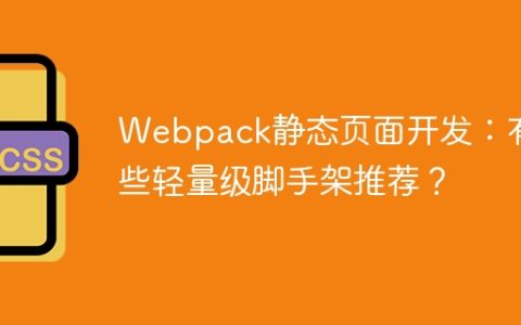 Webpack静态页面开发：有哪些轻量级脚手架推荐？