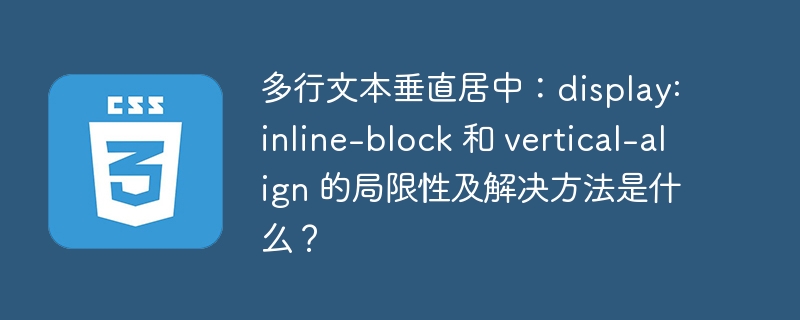 多行文本垂直居中：display: inline-block 和 vertical-align 的局限性及解决方法是什么？