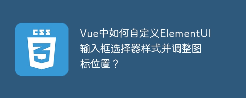 vue中如何自定义elementui输入框选择器样式并调整图标位置?
