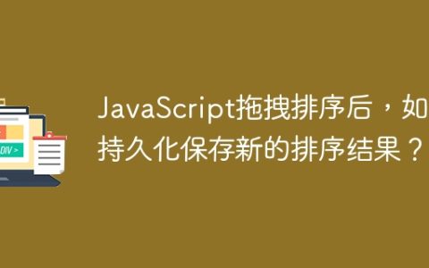 JavaScript拖拽排序后，如何持久化保存新的排序结果？