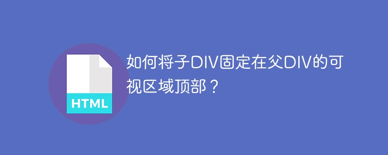 如何将子DIV固定在父DIV的可视区域顶部?