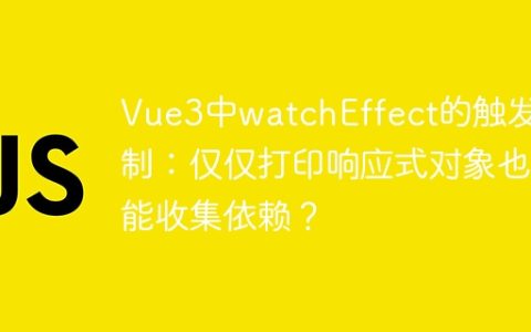 Vue3中watchEffect的触发机制：仅仅打印响应式对象也能收集依赖？
