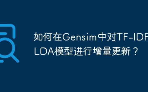 如何在Gensim中对TF-IDF和LDA模型进行增量更新？