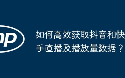 如何高效获取抖音和快手直播及播放量数据？