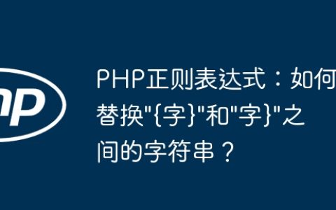 PHP正则表达式：如何替换”{字}”和”字}”之间的字符串？