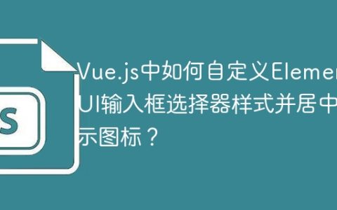 Vue.js中如何自定义Element UI输入框选择器样式并居中显示图标？