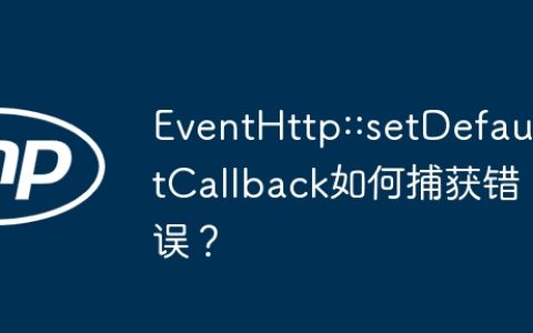 EventHttp::setDefaultCallback如何捕获错误？