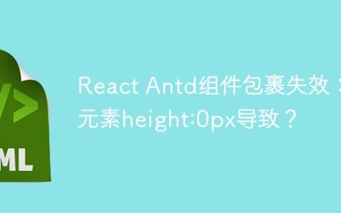 React Antd组件包裹失效：父元素height:0px导致？