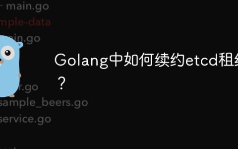 Golang中如何续约etcd租约？
