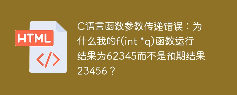 C语言函数参数传递错误:为什么我的f(int *q)函数运行结果为62345而不是预期结果23456?