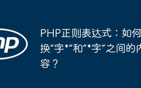 PHP正则表达式：如何替换“字*”和“*字”之间的内容？