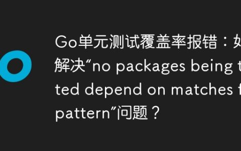 Go单元测试覆盖率报错：如何解决“no packages being tested depend on matches for pattern”问题？