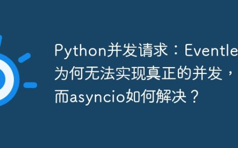 Python并发请求：Eventlet为何无法实现真正的并发，而asyncio如何解决？