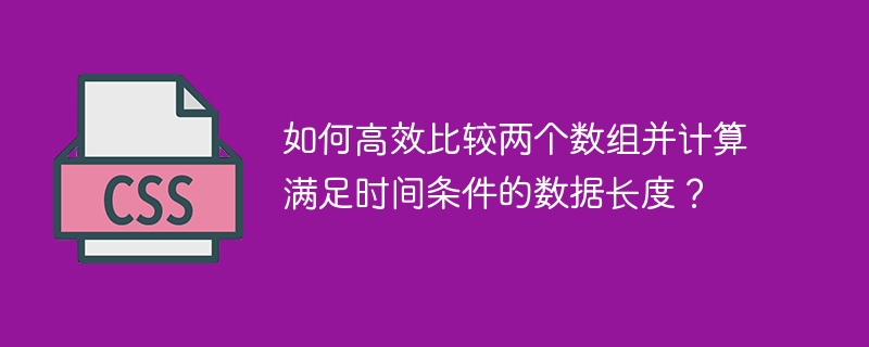 如何高效比较两个数组并计算满足时间条件的数据长度?