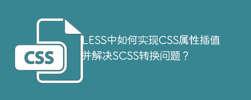 less中如何实现css属性插值并解决scss转换问题?