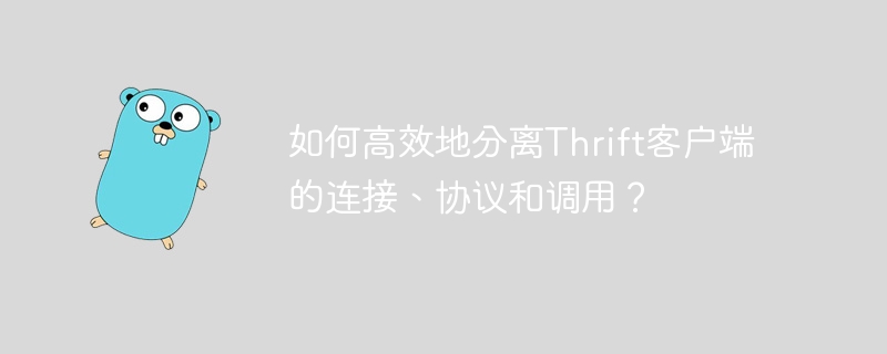 如何高效地分离thrift客户端的连接、协议和调用?