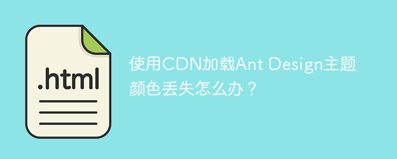 使用CDN加载Ant Design主题颜色丢失怎么办?