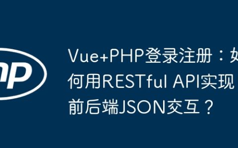 Vue+PHP登录注册：如何用RESTful API实现前后端JSON交互？