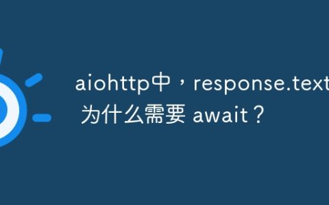aiohttp中，response.text() 为什么需要 await？