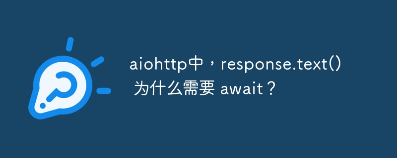 aiohttp中,response.text() 为什么需要 await?