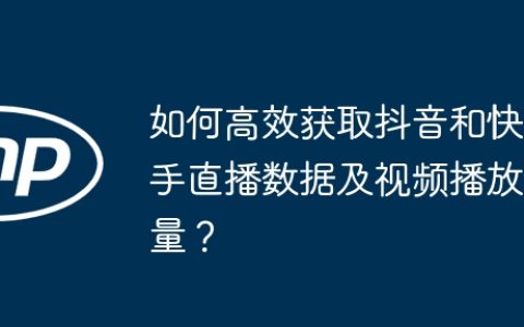 如何高效获取抖音和快手直播数据及视频播放量？