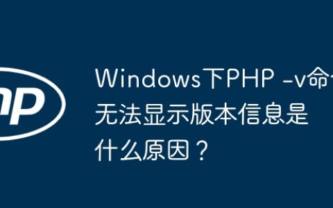 Windows下PHP -v命令无法显示版本信息是什么原因？