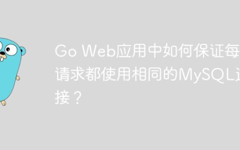Go Web应用中如何保证每个请求都使用相同的MySQL连接？