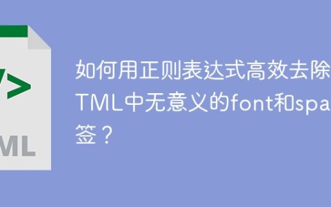 如何用正则表达式高效去除HTML中无意义的font和span标签？