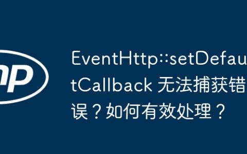 EventHttp::setDefaultCallback 无法捕获错误？如何有效处理？