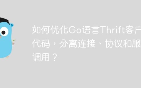 如何优化Go语言Thrift客户端代码，分离连接、协议和服务调用？