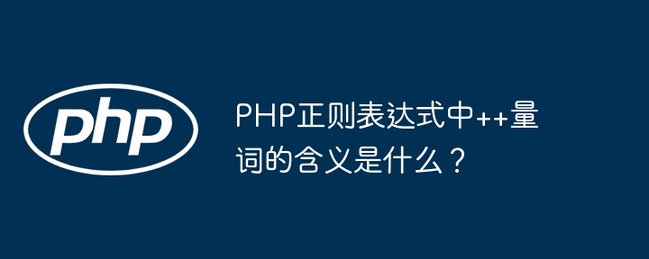 php正则表达式中++量词的含义是什么?