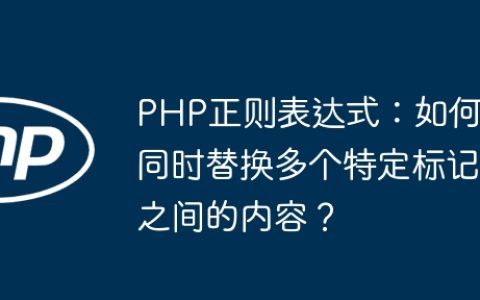 PHP正则表达式：如何同时替换多个特定标记之间的内容？