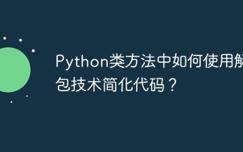 Python类方法中如何使用解包技术简化代码？