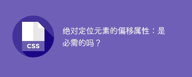 绝对定位元素的偏移属性：是必需的吗？