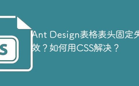 Ant Design表格表头固定失效？如何用CSS解决？