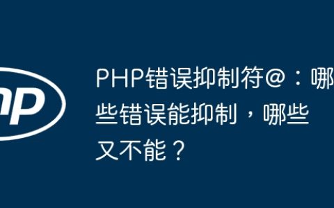 PHP错误抑制符@：哪些错误能抑制，哪些又不能？