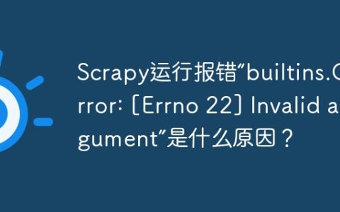 Scrapy运行报错“builtins.OSError: [Errno 22] Invalid argument”是什么原因？