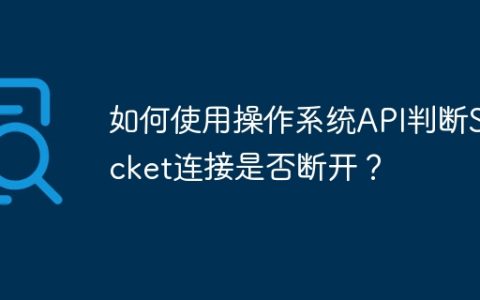如何使用操作系统API判断Socket连接是否断开？